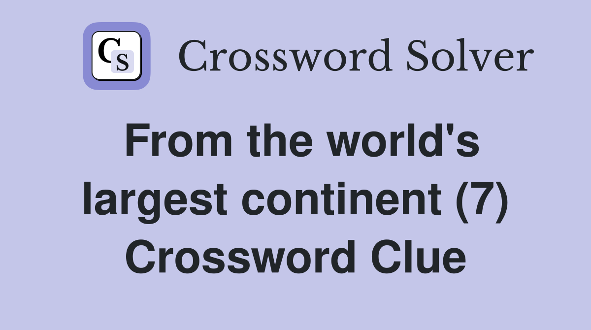 From the world's largest continent (7) Crossword Clue Answers